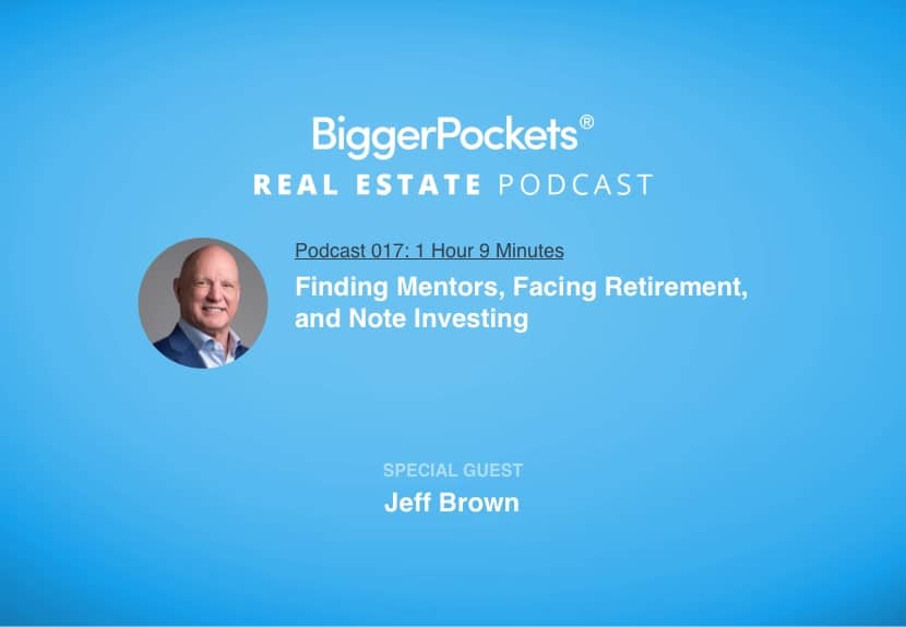 BiggerPockets Podcast 017 – Finding Mentors, Facing Retirement, and Note Investing with Jeff Brown