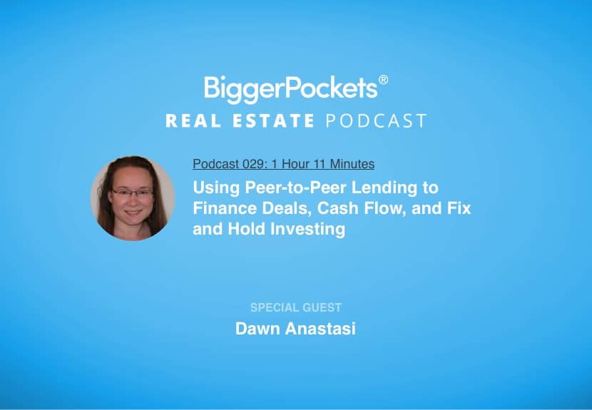 Using Peer-to-Peer Lending to Finance Deals, Cash Flow, and Fix and Hold Investing with Dawn Anastasi