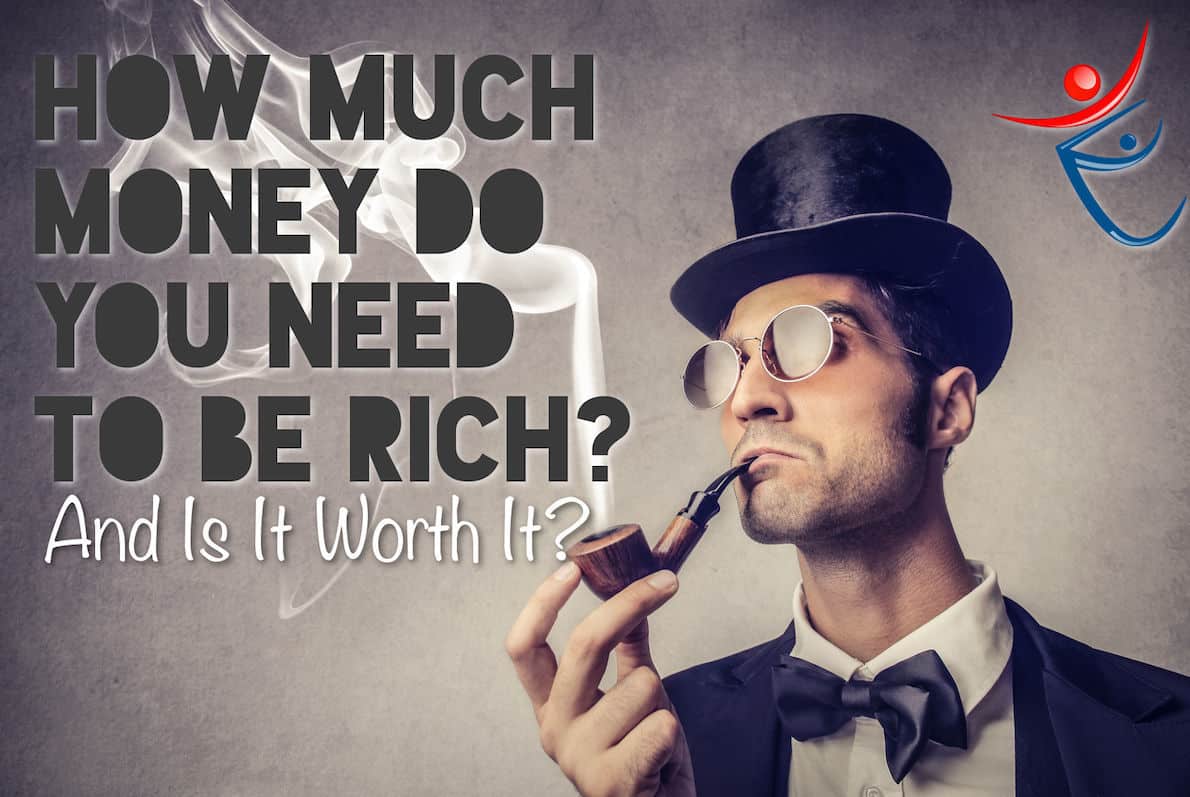 How Much Money Do You Need to be “Rich” and Is It Worth It?