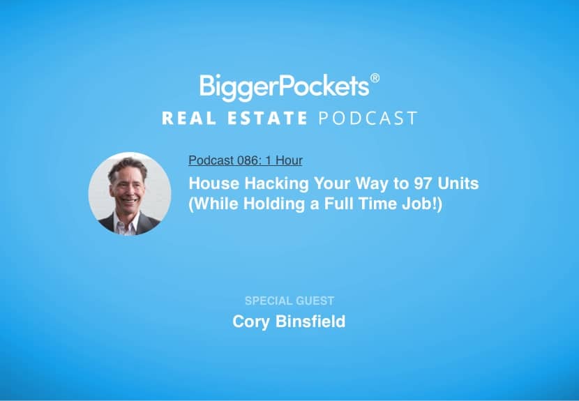 BiggerPockets Podcast 086 – House Hacking Your Way to 97 Units (While Holding a Full Time Job!) with Cory Binsfield