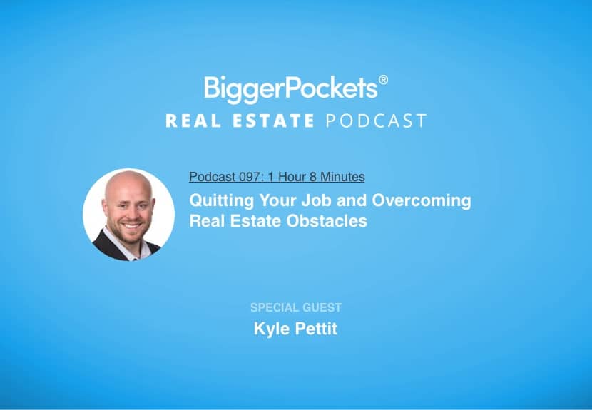 Quitting Your Job and Overcoming Real Estate Obstacles with Kyle Pettit