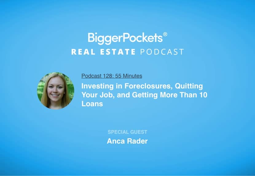 Investing in Foreclosures, Quitting Your Job, and Getting More Than 10 Loans with Anca Rader