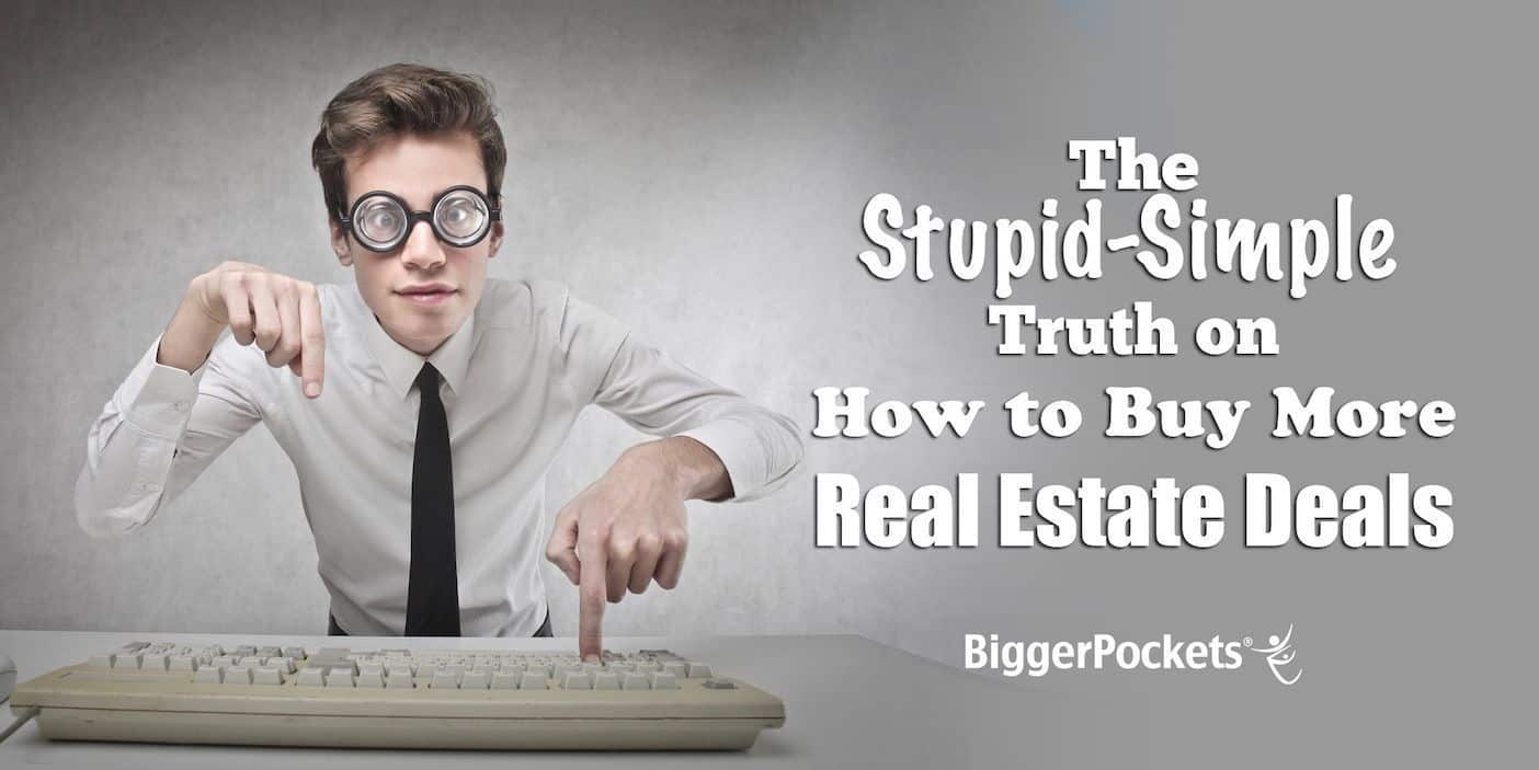 The Stupid-Simple Truth on How to Buy More Real Estate Deals