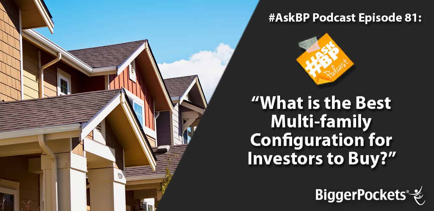 #AskBP 081: What is the Best Multi-family Configuration for Investors to Buy?