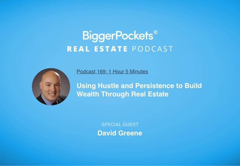 Hustle & Persistence To Build Wealth Through Real Estate | BiggerPockets Podcast 169: Using Hustle and Persistence to Build Wealth Through Real Estate with David Greene