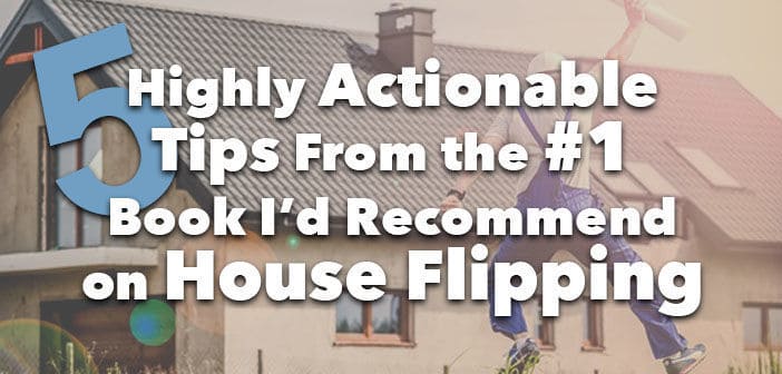 5 Highly Actionable Tips From the #1 Book I’d Recommend on House Flipping