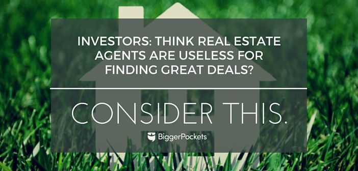 Investors: Think Real Estate Agents are Useless for Finding Great Deals? Consider THIS.