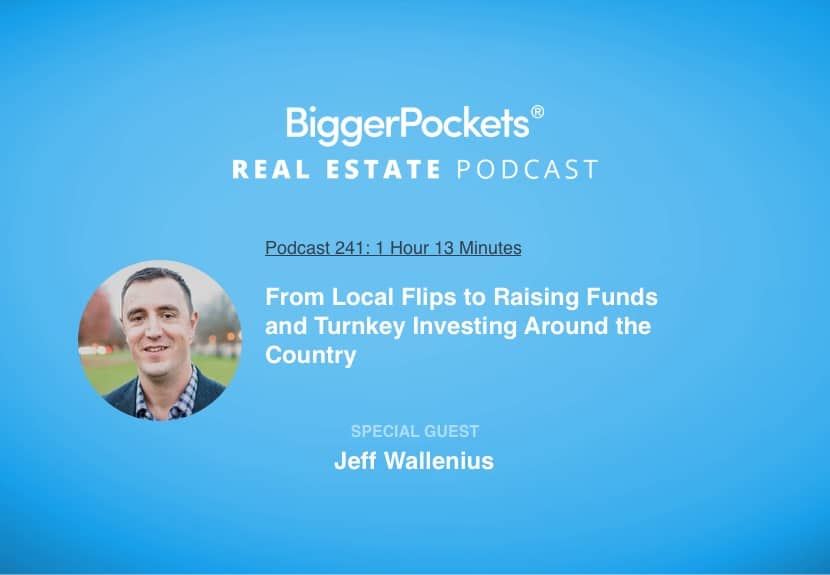 From Local Flips to Raising Funds and Turnkey Investing Around the Country with Jeff Wallenius