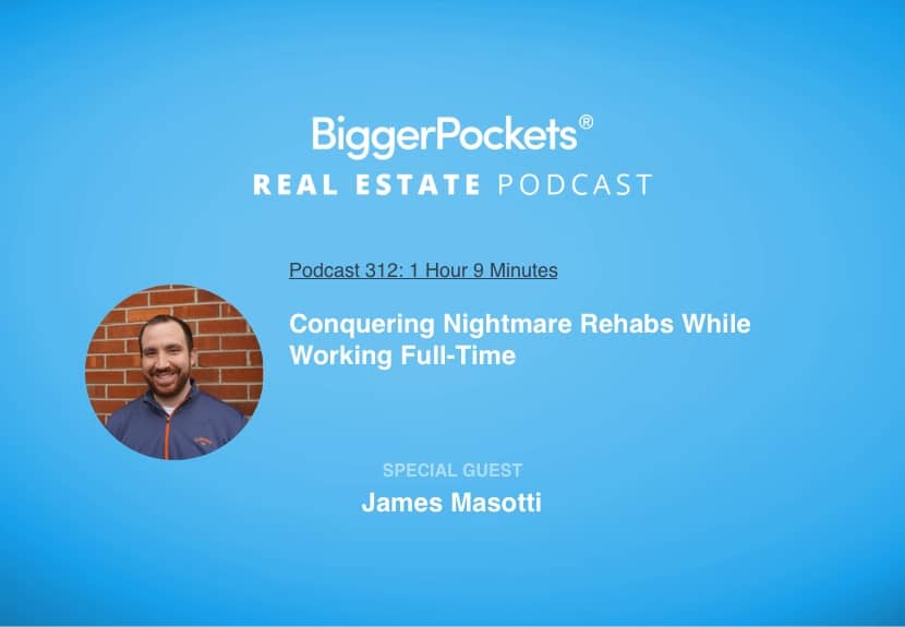 Conquering Nightmare Rehabs While Working Full-Time with BRRRR Investor James Masotti