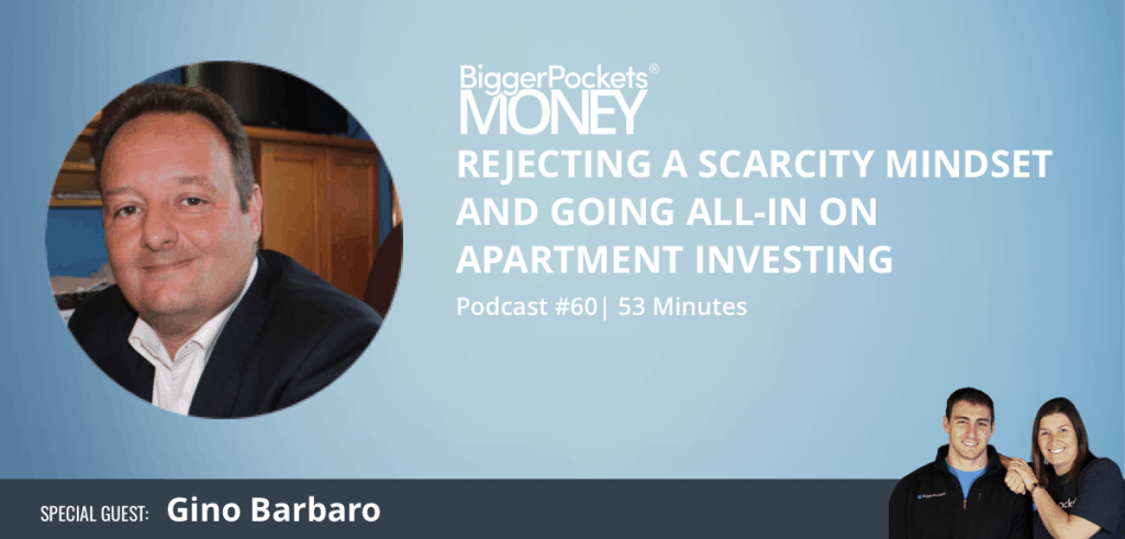 Rejecting a Scarcity Mindset and Going All-In on Apartment Investing with Gino Barbaro