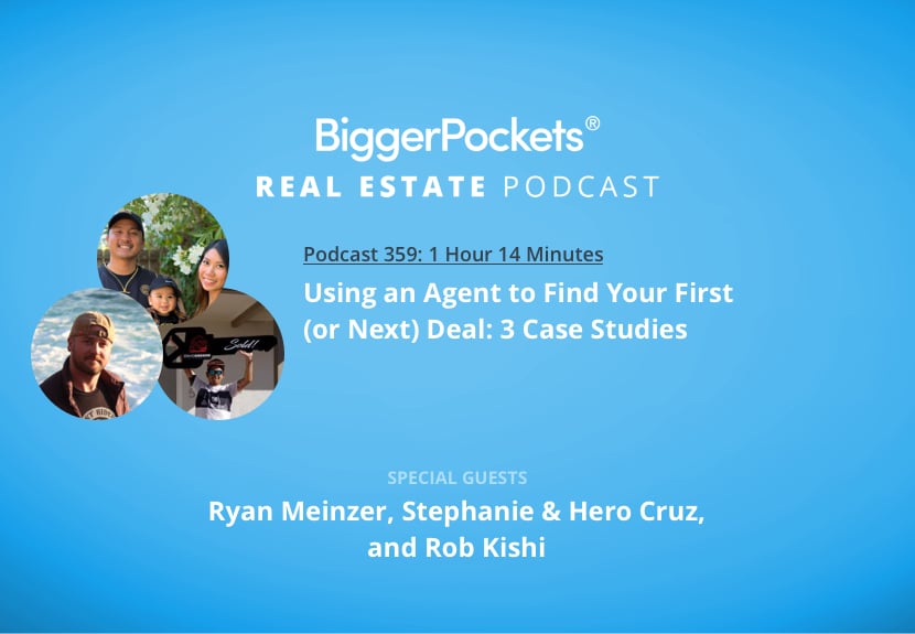 Using an Agent to Find Your First (or Next) Deal With Ryan Meinzer, Stephanie & Hero Cruz, and Rob Kishi