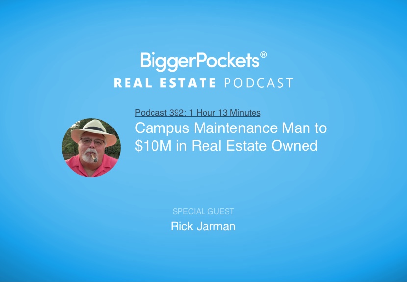 Biggerpockets Podcast 393 Campus Maintenance Man To 10m In Real Estate Owned With Rick Jarman