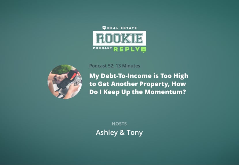 Rookie Reply: My Debt-To-Income is Too High to Get Another Property, How Do I Keep Up the Momentum?