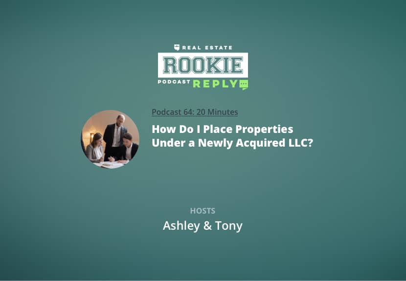 Rookie Reply: How Do I Place Properties Under a Newly Acquired LLC?