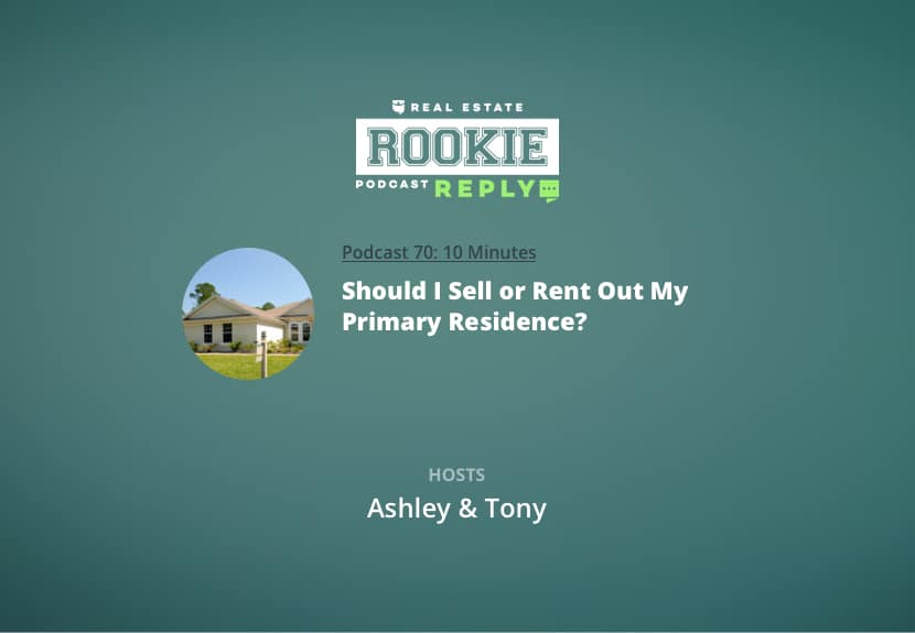 Rookie Reply: Should I Sell or Rent Out My Primary Residence?