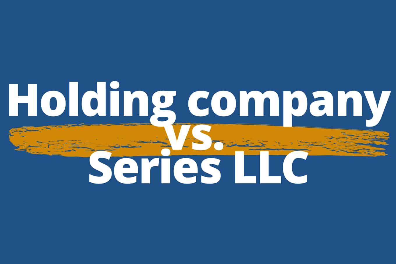 holding-company-vs-series-llc-which-is-best-for-you