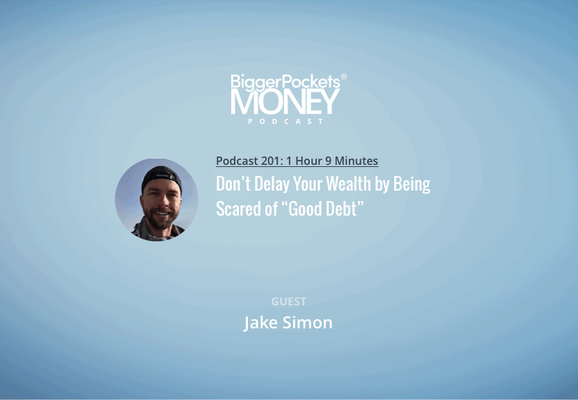 Don’t Delay Your Wealth by Being Scared of “Good Debt” w/ Jake Simon