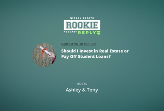 Rookie Reply: Should I Invest in Real Estate or Pay Off Student Loans?