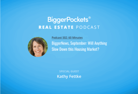 BiggerNews, September: Will Anything Slow Down this Housing Market? with Dave Meyer & Kathy Fettke