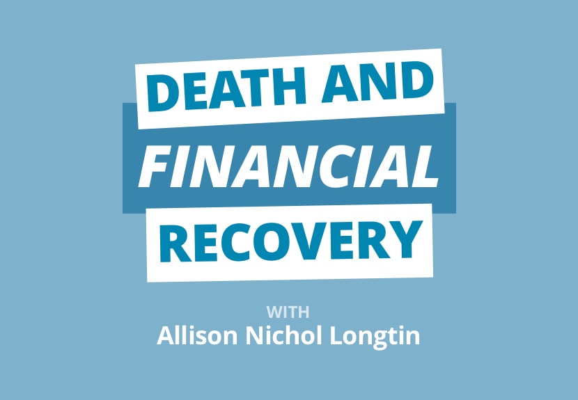 Death and Finances: What to Do (Before and) After A Loved One Passes w/ Allison Nichol Longtin