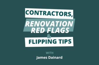 Finding Contractors, Renovation Red Flags, and Estimating Rehab Costs (Part 2) w/ James Dainard