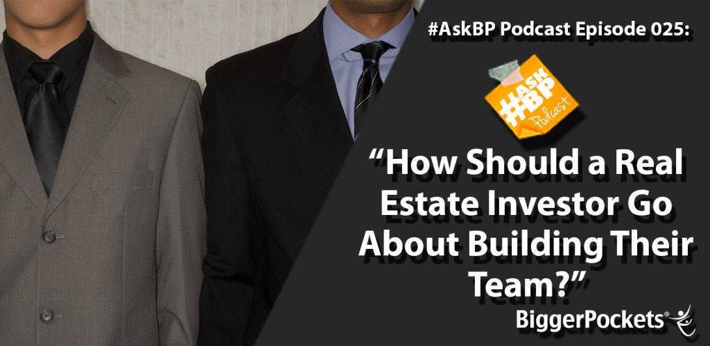 #AskBP 025: How Should a Real Estate Investor Go About Building Their Team?