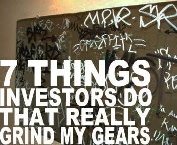 7 Things Some Investors Do That Really Grind My Gears