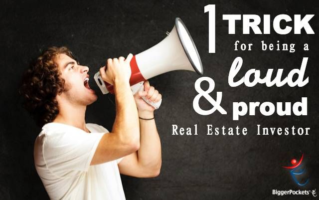 1 Trick for Being a LOUD and Proud Real Estate Investor