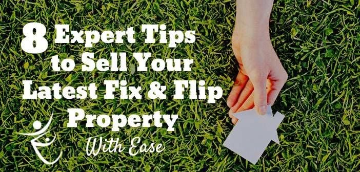 8 Expert Tips to Sell Your Latest Fix & Flip Property With Ease