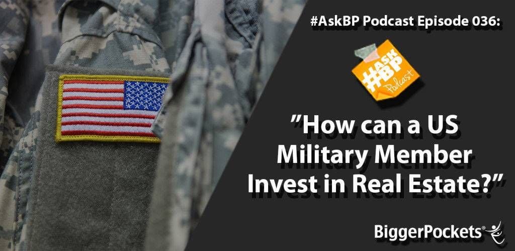 #AskBP 036: How can a US Military Member Invest in Real Estate?