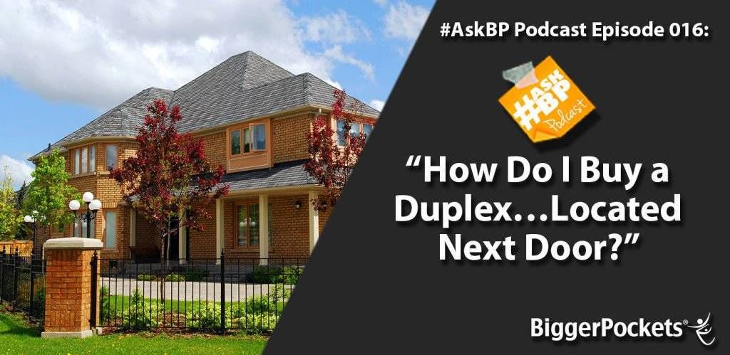 #AskBP 016: How Do I Buy a Duplex…Located Next Door?