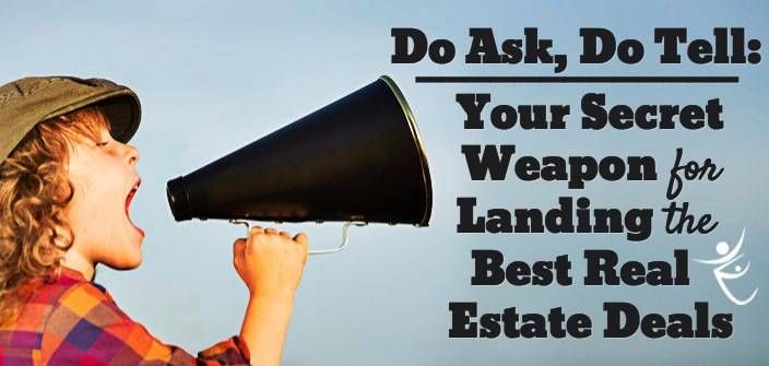 Do Ask, Do Tell: Your Secret Weapon For Landing the Best Real Estate Deals